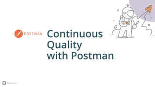 Continuous
Quality
with Postman
@getpostman
 