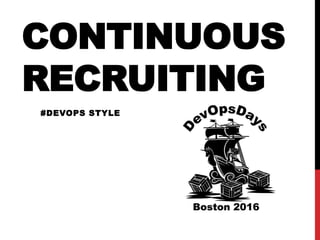 CONTINUOUS
RECRUITING
#DEVOPS STYLE
 