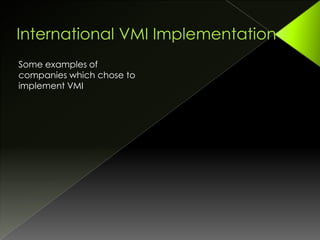 Some examples of
companies which chose to
implement VMI
 