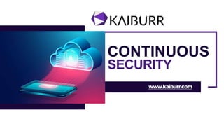 CONTINUOUS
www.kaiburr.com
SECURITY
 