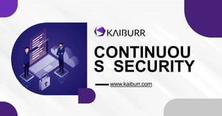 www.kaiburr.com
CONTINUOU
S SECURITY
 