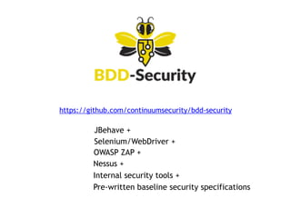 https://github.com/continuumsecurity/bdd-security
JBehave +
OWASP ZAP +
Nessus +
Internal security tools +
Pre-written baseline security specifications
Selenium/WebDriver +
 