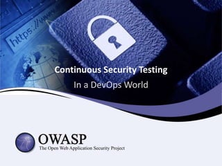 Continuous Security Testing 
In a DevOps World 
 