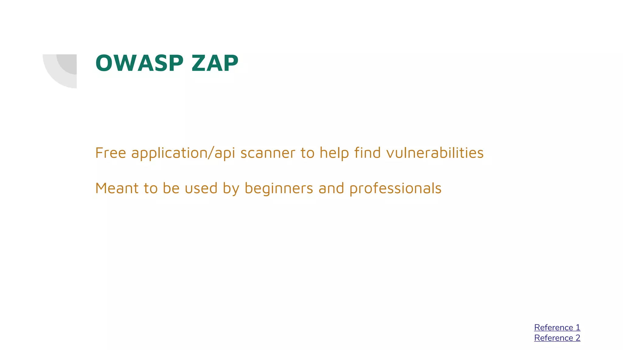 OWASP ZAP
Free application/api scanner to help find vulnerabilities
Meant to be used by beginners and professionals
Reference 1
Reference 2
 