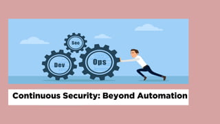 NEELU
TRIPATHY
NEELU TRIPATHY
CONTINUOUS SECURITY: BEYOND AUTOMATION
Continuous Security: Beyond Automation
 
