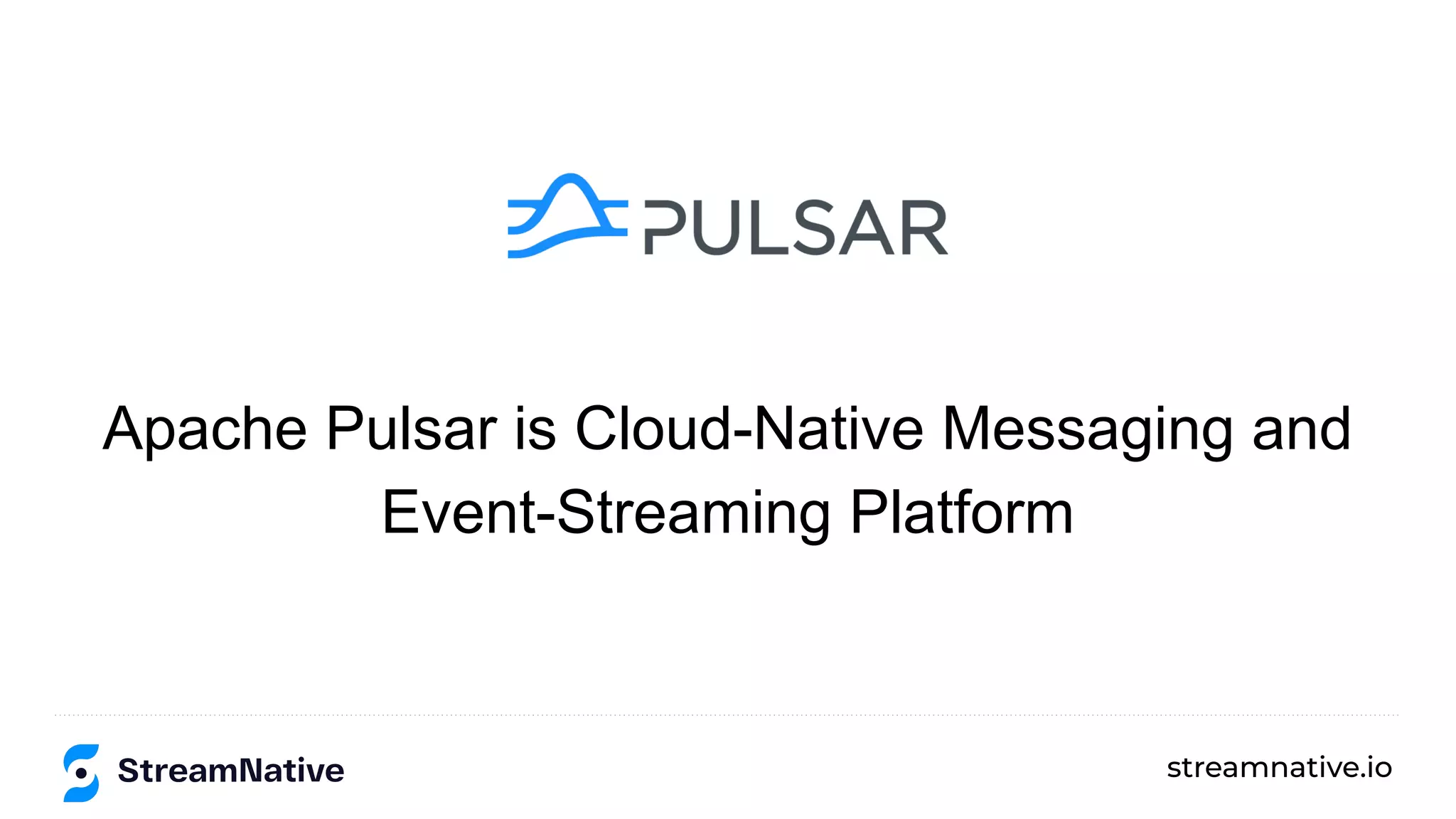 streamnative.io
Apache Pulsar is Cloud-Native Messaging and
Event-Streaming Platform
 