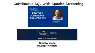 Continuous SQL with Apache Streaming
Timothy Spann
Developer Advocate
 