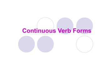 Continuous Verb Forms
 