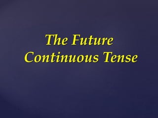 The Future
Continuous Tense
 