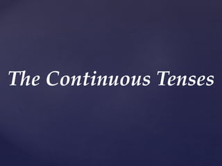 The Continuous Tenses
 