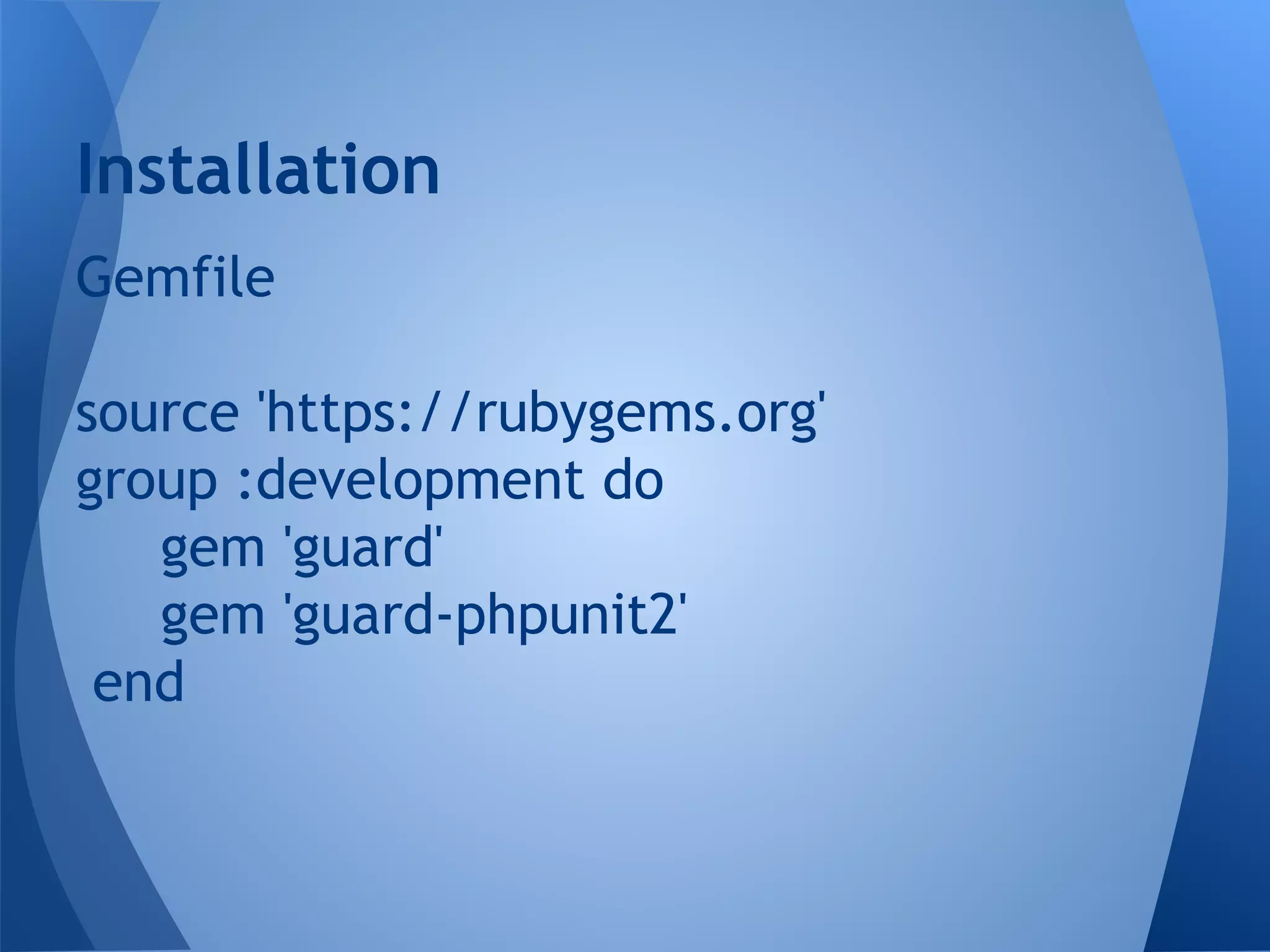 Installation
Gemfile
source 'https://rubygems.org'
group :development do
gem 'guard'
gem 'guard-phpunit2'
end

 