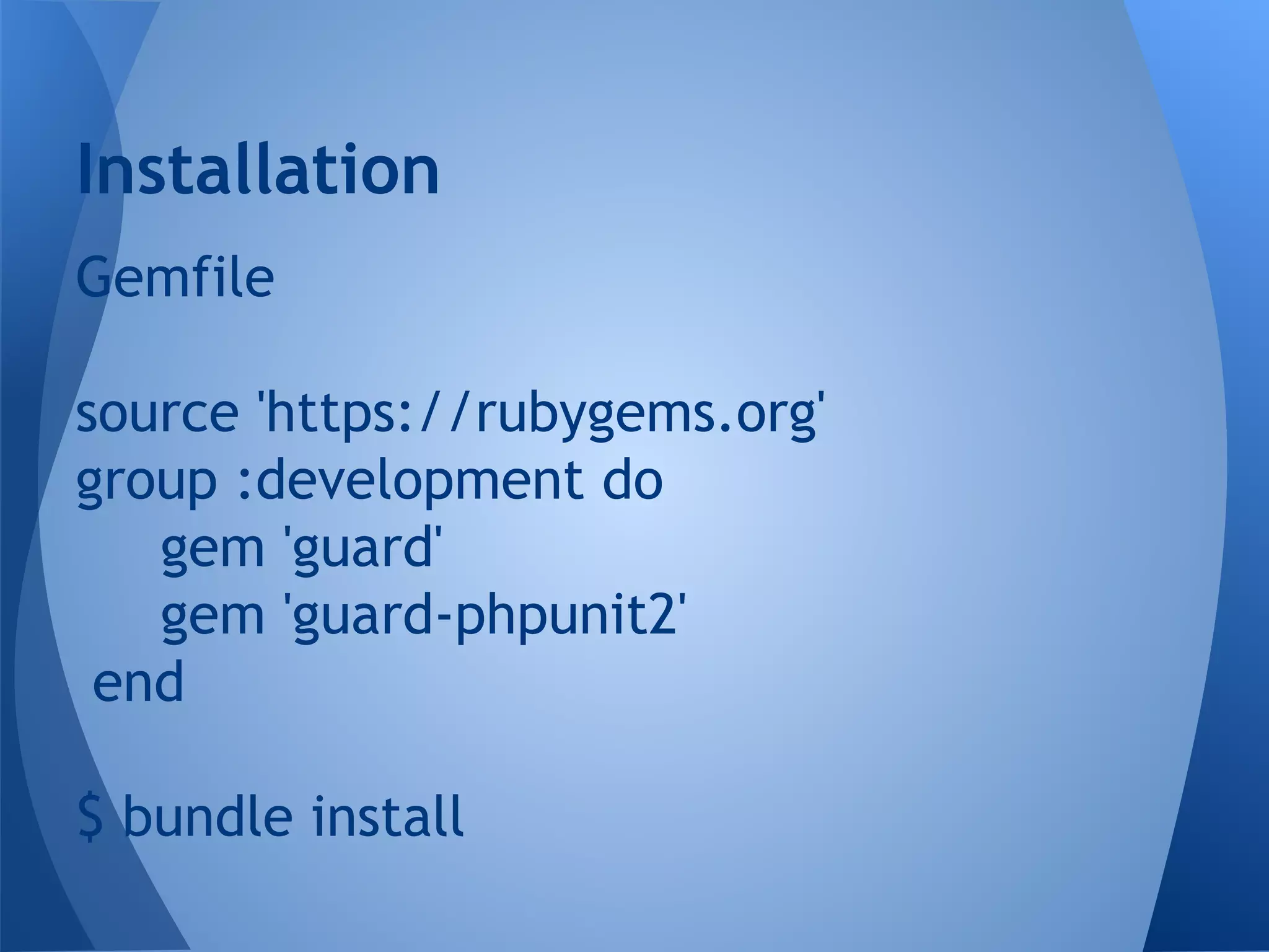 Installation
Gemfile
source 'https://rubygems.org'
group :development do
gem 'guard'
gem 'guard-phpunit2'
end
$ bundle install

 