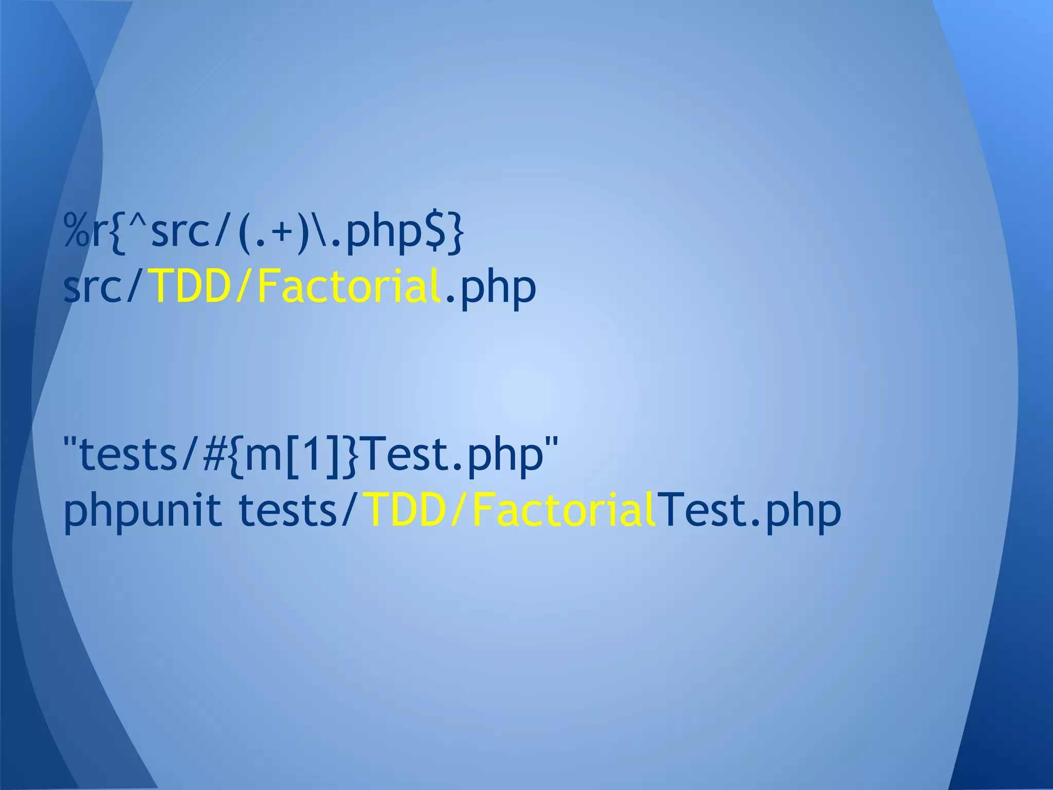 %r{^src/(.+).php$}
src/TDD/Factorial.php

"tests/#{m[1]}Test.php"
phpunit tests/TDD/FactorialTest.php

 