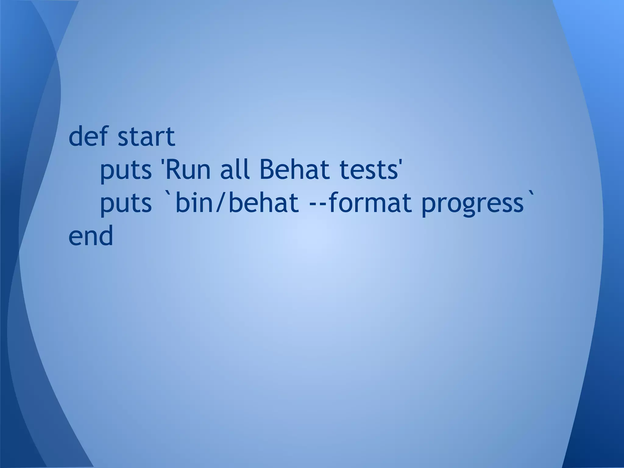 def start
puts 'Run all Behat tests'
puts `bin/behat --format progress`
end

 