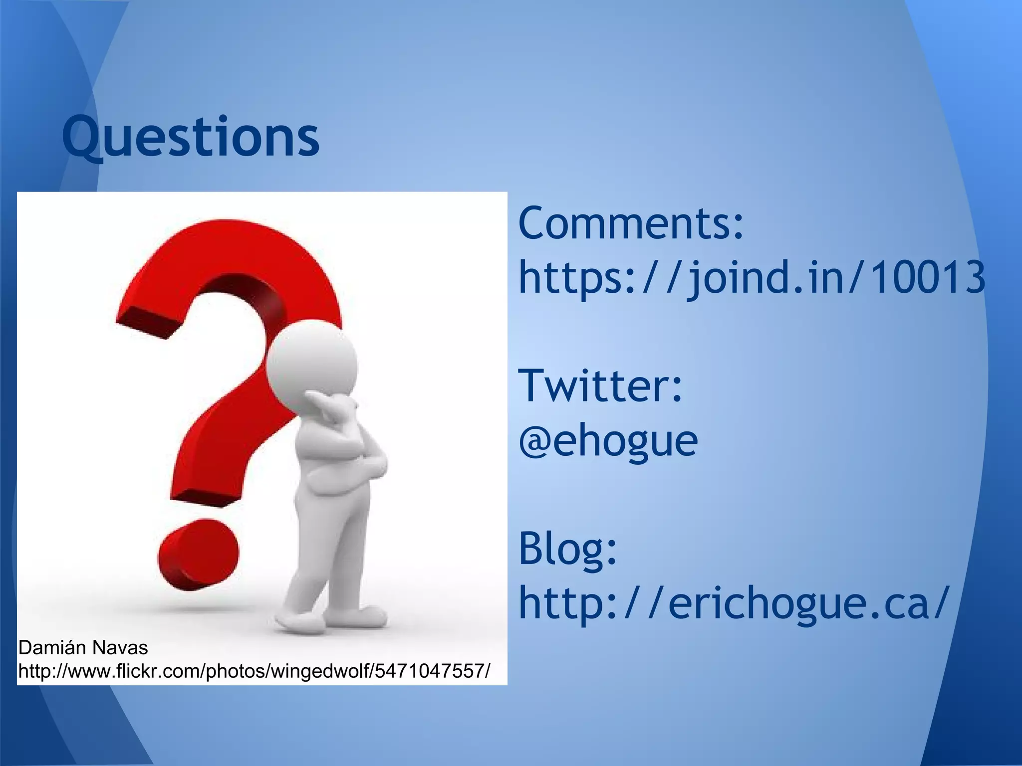 Questions
Comments:
https://joind.in/10013
Twitter:
@ehogue
Blog:
http://erichogue.ca/
Damián Navas
http://www.flickr.com/photos/wingedwolf/5471047557/

 
