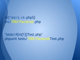 %r{^src/(.+).php$}
src/TDD/Factorial.php

"tests/#{m[1]}Test.php"
phpunit tests/TDD/FactorialTest.php

 