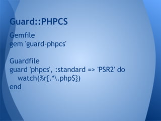 Guard::PHPCS
Gemfile
gem 'guard-phpcs'
Guardfile
guard 'phpcs', :standard => 'PSR2' do
watch(%r{.*.php$})
end

 