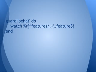 guard 'behat' do
watch %r{^features/.+.feature$}
end

 