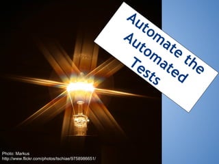 Au
to
Au ma
to te
m
Te at the
sts ed

Photo: Markus
http://www.flickr.com/photos/tschiae/9758986651/

 