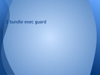 $ bundle exec guard

 