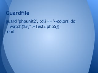 Guardfile
guard 'phpunit2', :cli => '--colors' do
watch(%r{^.+Test.php$})
end

 