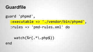 Guardfile 
guard 'phpmd', 
:executable => './vendor/bin/phpmd', 
:rules => 'pmd-rules.xml' do 
watch(%r{.*.php$}) 
end 
 