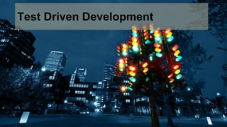 Test Driven Development
 