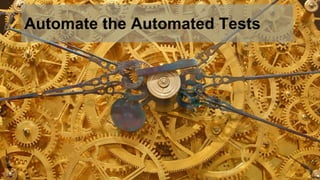 Automate the Automated Tests
 