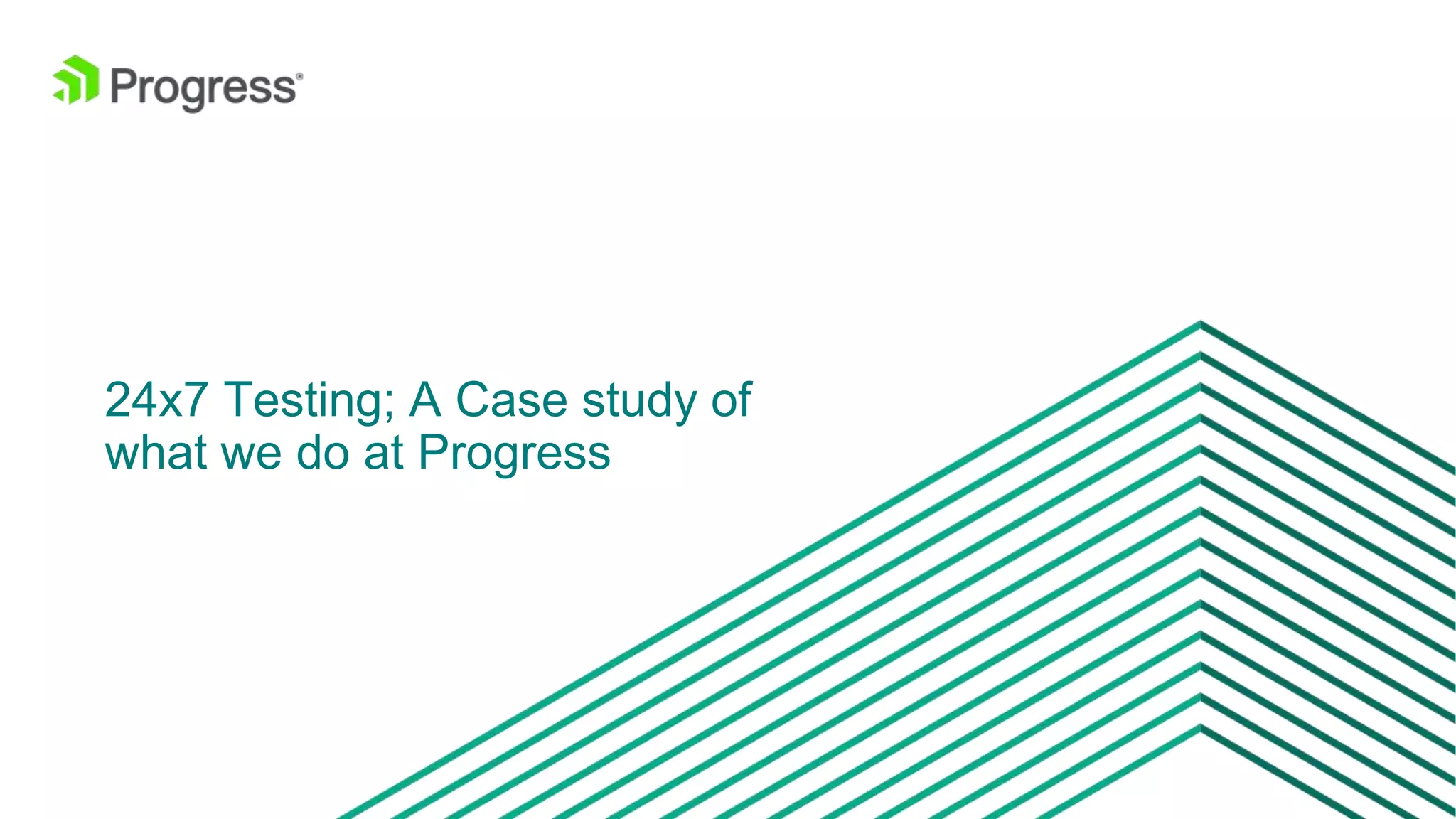 © 2016 Progress Software Corporation and/or its subsidiaries or affiliates. All rights reserved.23
24x7 Testing; A Case study of
what we do at Progress
 