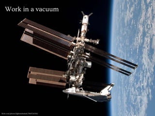 flickr.com/photos/lightsinthedark/5810724330/
Work in a vacuum
 