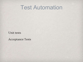 Test Automation
Unit tests
Acceptance Tests
 