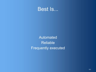 Best Is...
Automated
Reliable
Frequently executed
151
 