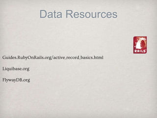 Data Resources
Guides.RubyOnRails.org/active_record_basics.html
Liquibase.org
FlywayDB.org
 