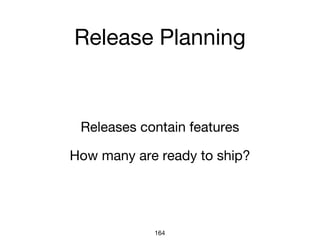Release Planning
Releases contain features
How many are ready to ship?
164
 
