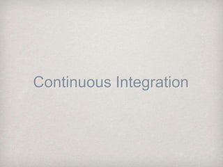 Continuous Integration
 