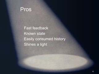 Pros
Fast feedback
Known state
Easily consumed history
Shines a light
52
 