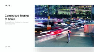 Continuous Testing
at Scale
Gergely Orosz, Engineering Manager
@GergelyOrosz
8 May 2018
 