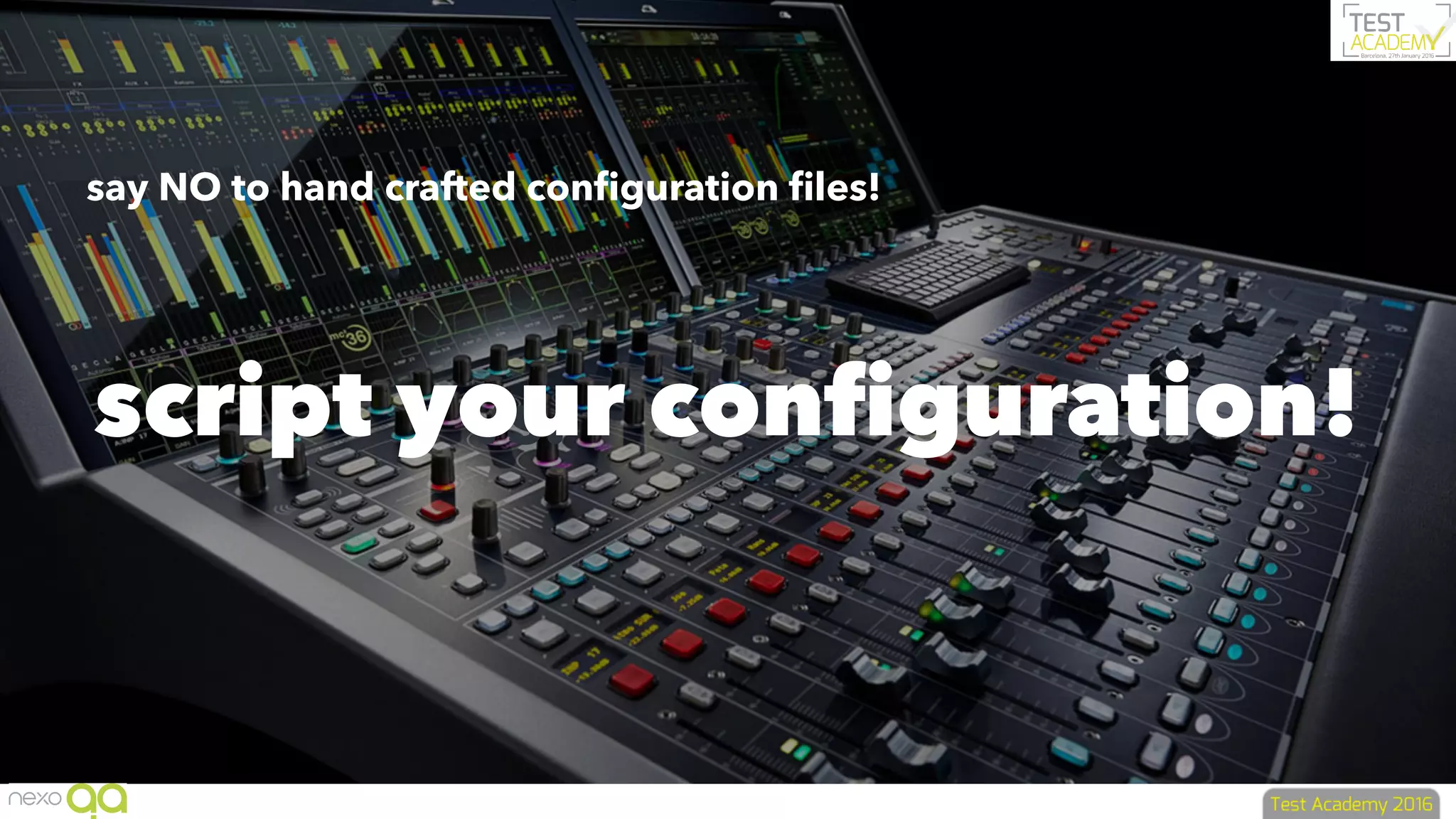 vs.script your configuration!
say NO to hand crafted conﬁguration ﬁles!
 