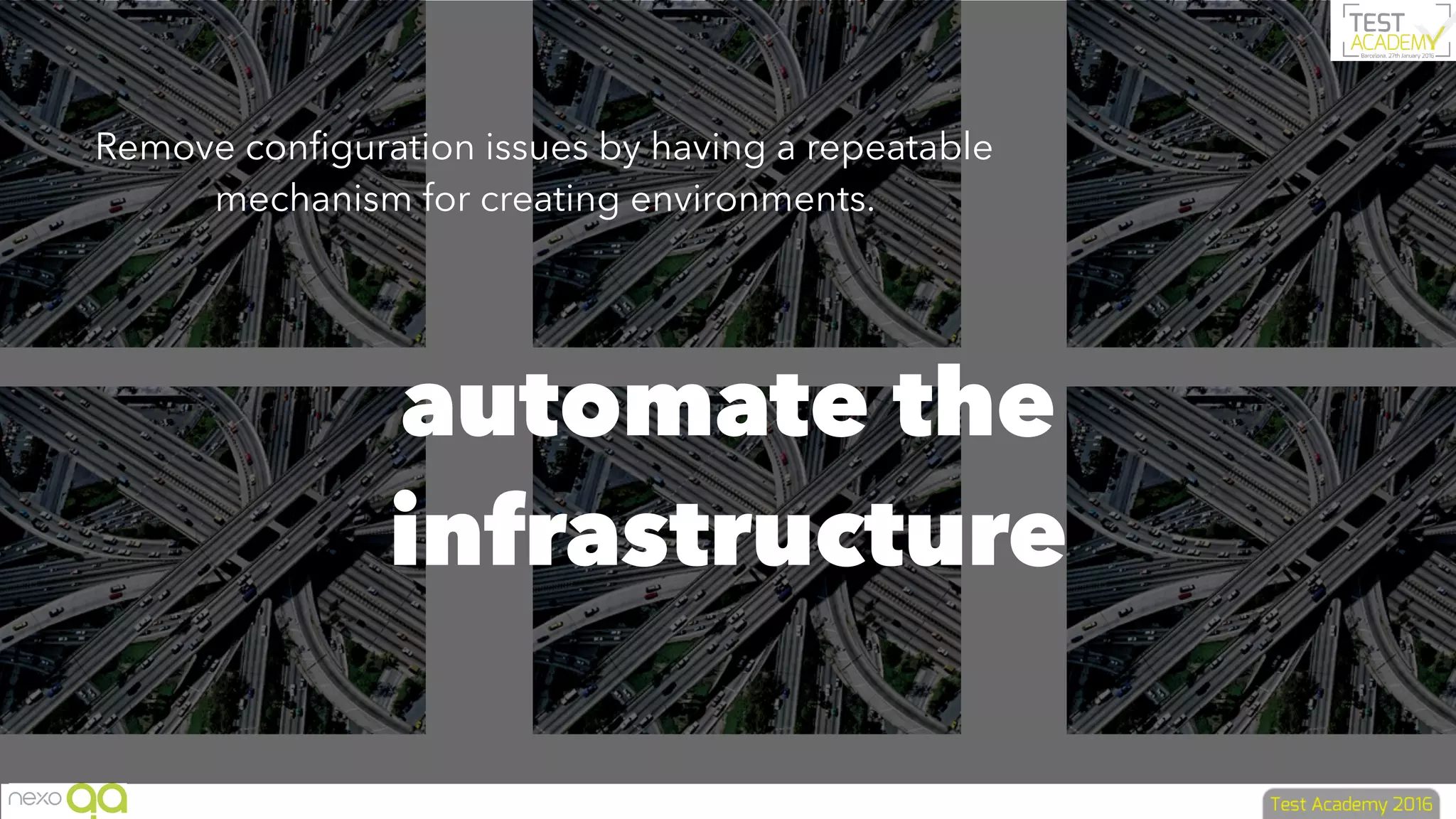 automate the
infrastructure
Remove conﬁguration issues by having a repeatable
mechanism for creating environments.
 