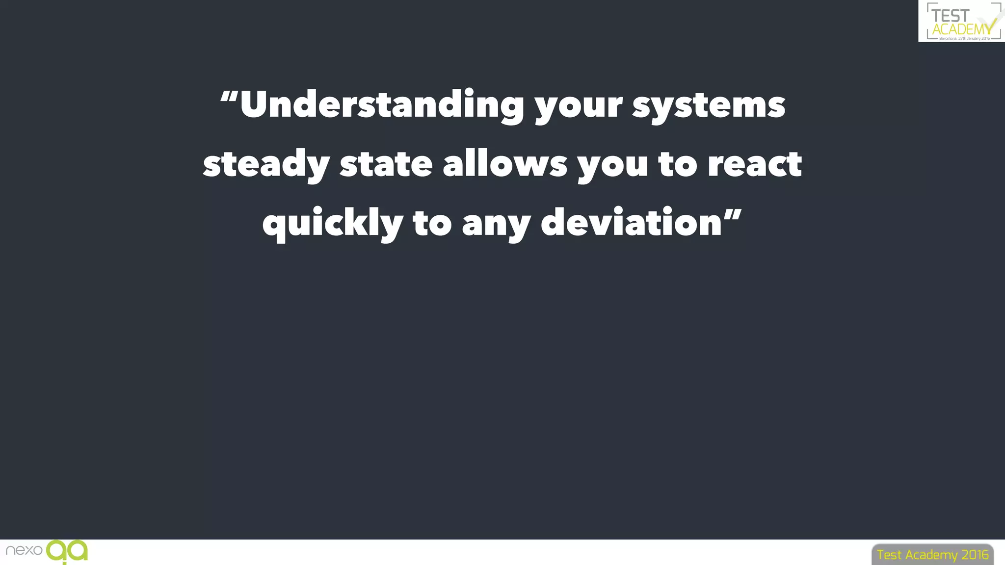“Understanding your systems
steady state allows you to react
quickly to any deviation”
 