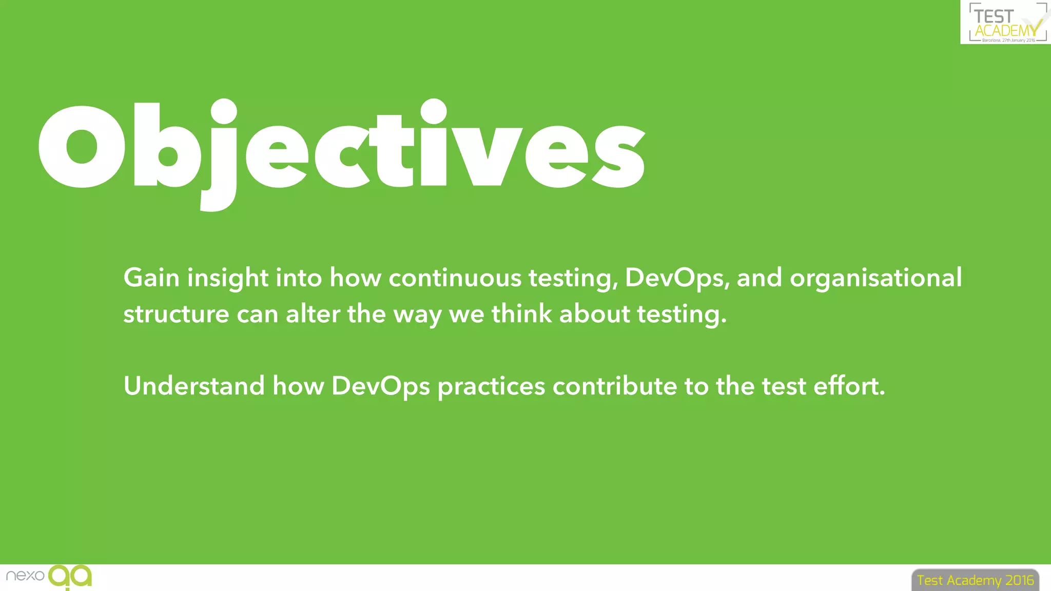 Gain insight into how continuous testing, DevOps, and organisational
structure can alter the way we think about testing.
Understand how DevOps practices contribute to the test effort.
Objectives
 