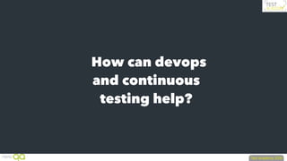 How can devops
and continuous
testing help?
 