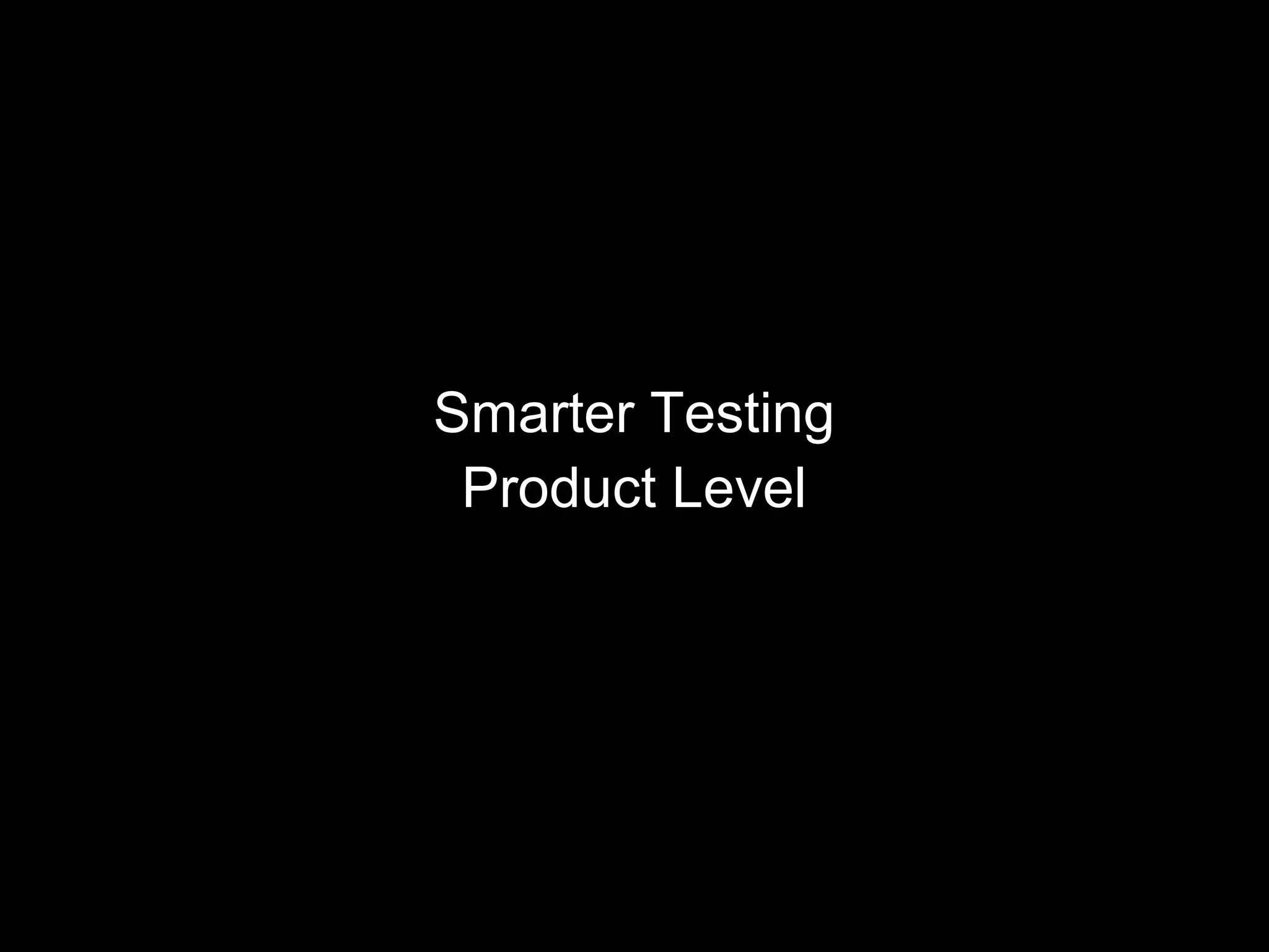 Smarter Testing
Product Level
 