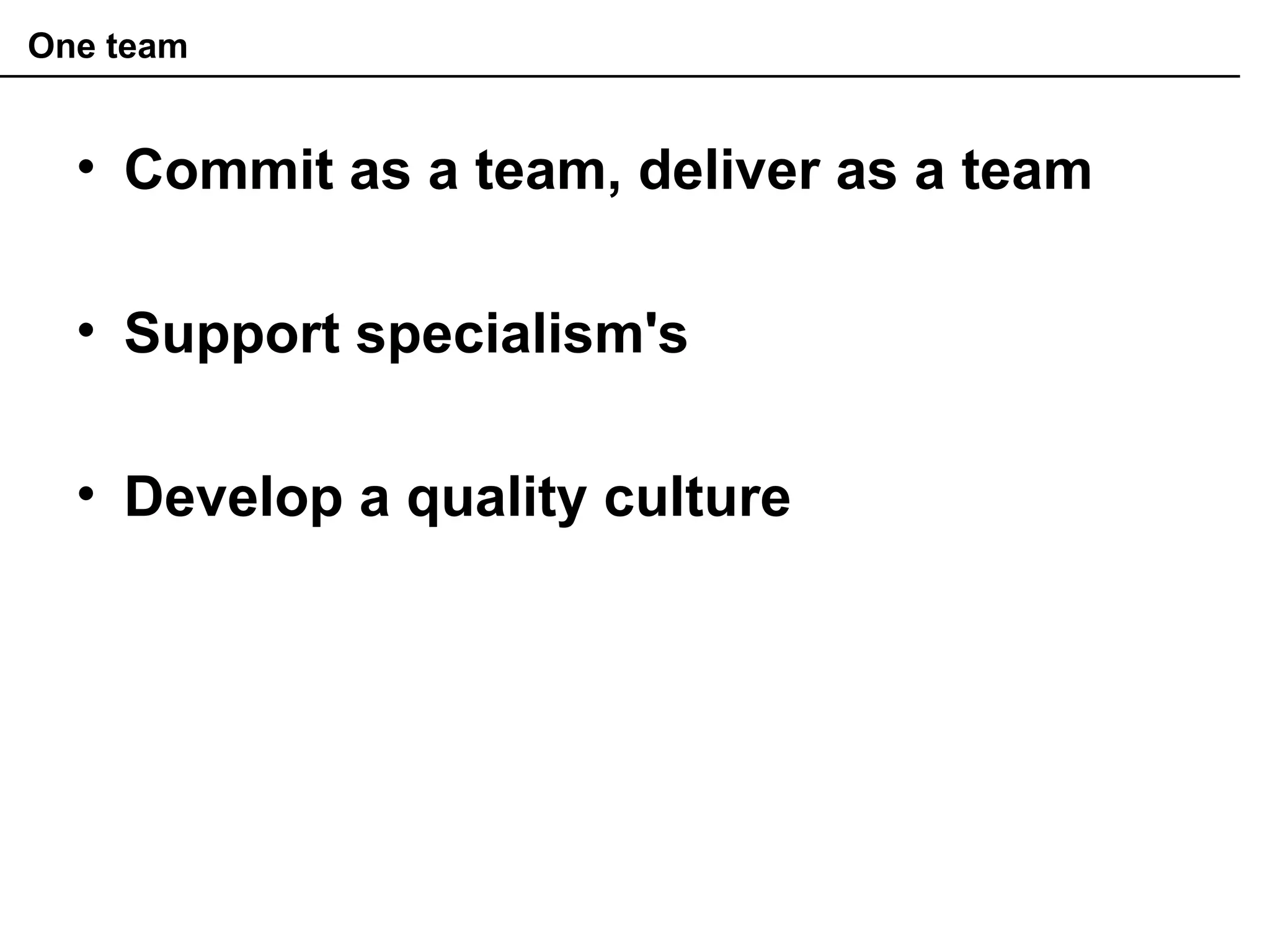 One team
• Commit as a team, deliver as a team
• Support specialism's
• Develop a quality culture
 