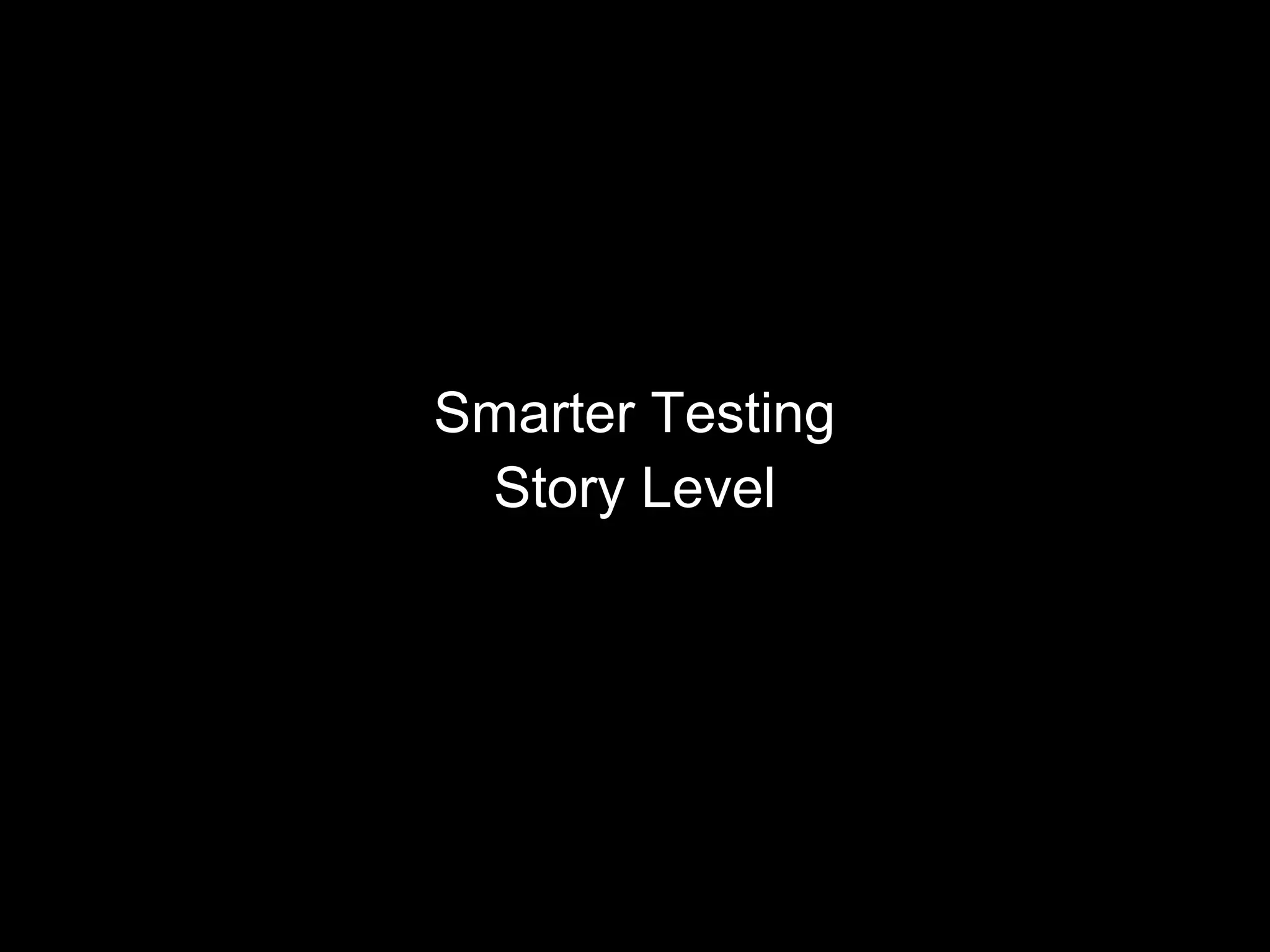 Smarter Testing
Story Level
 