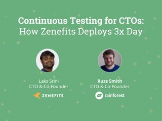 Continuous Testing for CTOs:
How Zenefits Deploys 3x Day
Laks Srini
CTO & Co-Founder
Russ Smith
CTO & Co-Founder
 