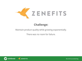 #continuoustesting
Challenge:
Maintain product quality while growing exponentially.
There was no room for failure.
 