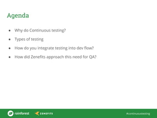 #continuoustesting
Agenda
● Why do Continuous testing?
● Types of testing
● How do you integrate testing into dev flow?
● How did Zenefits approach this need for QA?
 