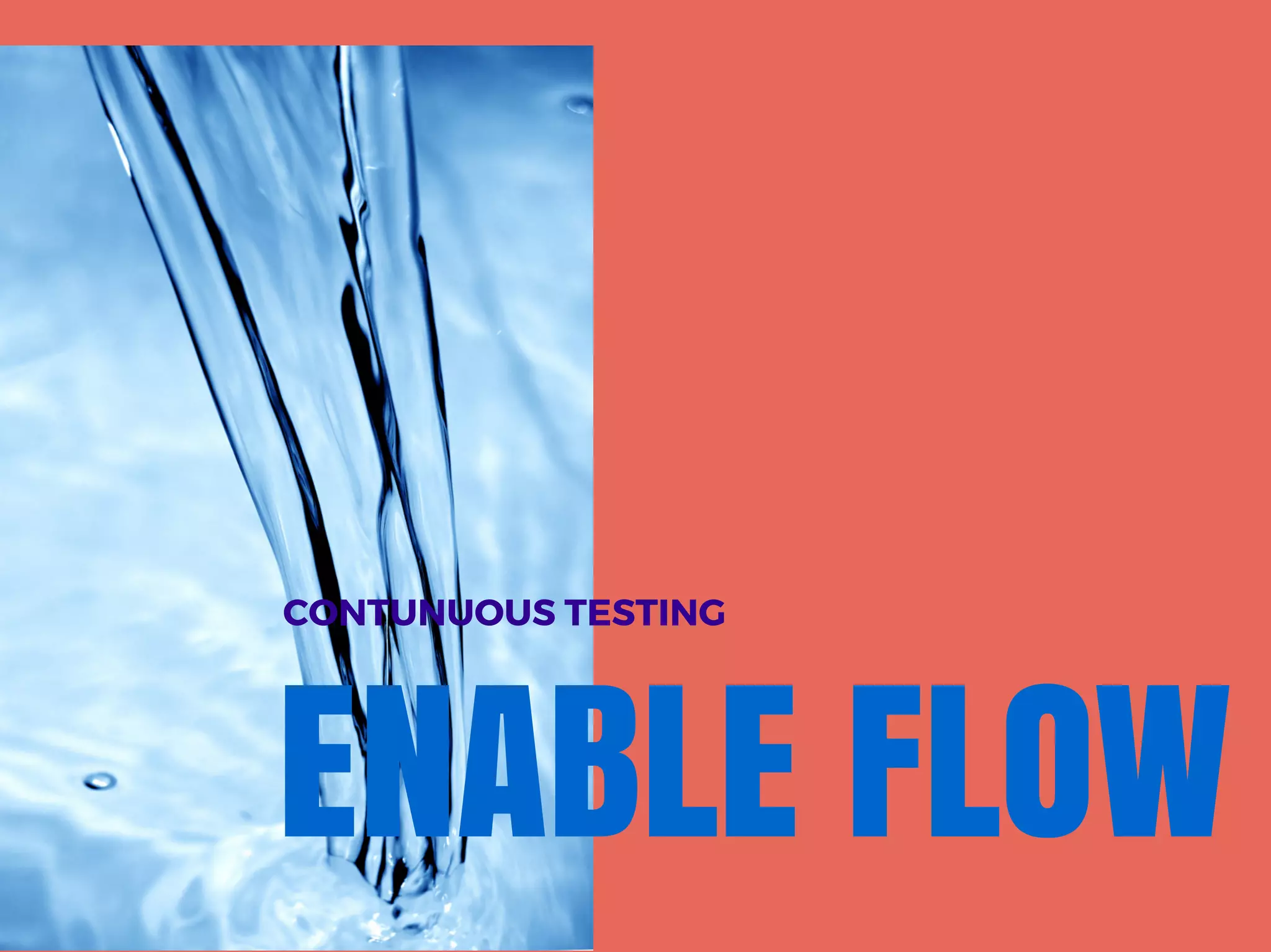 ENABLE FLOW
CONTUNUOUS TESTING