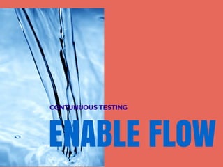 ENABLE FLOW
CONTUNUOUS TESTING
 